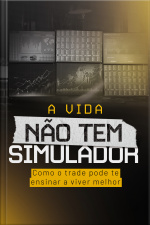 A Vida Não Tem Simulador: Como O Trade Pode Te Ensinar A Viver Melhor