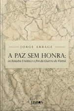A Paz Sem Honra: Os Estados Unidos E O Fim Da Guerra Do Vietnã
