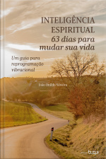 Inteligência Espiritual: 63 Dias Para Mudar Sua Vida: Um Guia Para Reprogramação Vibracional
