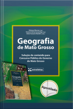 Geografia De Mato Grosso: Seleção De Conteúdo Para Concurso Público Do Governo De Mato Grosso