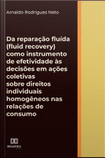Da Reparação Fluída (fluid Recovery) Como Instrumento De Efetividade Às Decisões Em Ações Coletivas Sobre Direitos Individuais Homogêneos Nas Relações De Consumo
