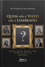 Quem Não É Visto Não É Lembrado: Biografia, Retrato, Prestígio E Poder No Brasil Do Século Xix (1800-1860)
