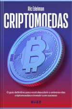 Criptomoedas: O Guia Definitivo Para Você Descobrir O Universo Das Criptomoedas E Investir Com Sucesso