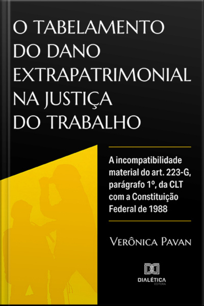 O Tabelamento Do Dano Extrapatrimonial Na Justiça Do Trabalho: A Incompatibilidade Material Do Art. 223-g, Parágrafo 1º, Da Clt Com A Constituição Federal De 1988