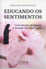 Educando Os Sentimentos: Com Joanna De Ângelis E Divaldo Pereira Franco