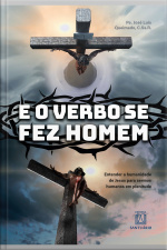 E O Verbo Se Fez Homem: Entender A Humanidade De Jesus Para Sermos Humanos Em Plenitude