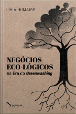 Negócios Eco-lógicos Na Era Do Greenwashing: Fundamentos E Modelagem De Negócios Para A Década Da Regeneração