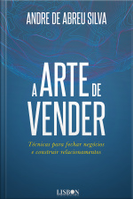 A Arte De Vender - Técnicas Para Fechar Negócios E Construir Relacionamentos