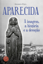 Aparecida: A Imagem, A História E A Devoção