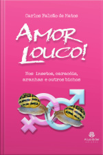 Amor Louco!: Nos Insetos, Caracóis, Aranhas E Outros Bichos