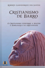 Cristianismo De Barro.: O Cristianismo Conforme A Imagem E Semelhança Da Cristandade