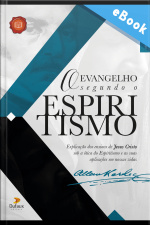 O Evangelho Segundo O Espiritismo: Explicação Dos Ensinos De Jesus Cristo Sob A Ótica Do Espiritismo E As Suas Aplicações Em Nossas Vidas