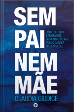 Sem Pai Nem Mãe: Diário De Luto E Amor Após Perder Meus Pais Para O Câncer Em Seis Meses