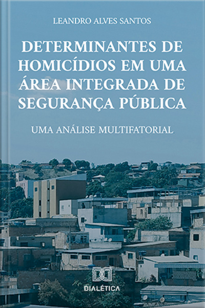 Determinantes De Homicídios Em Uma Área Integrada De Segurança Pública: Uma Análise Multifatorial