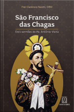 São Francisco Das Chagas: Dois Sermões Do Pe. Antônio Maria