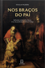 Nos Braços Do Pai: Reflexões Sobre O Pai-nosso À Luz Da Parábola Do Filho Pródigo