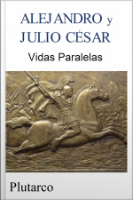 Alejandro Y Julio César: Vidas Paralelas