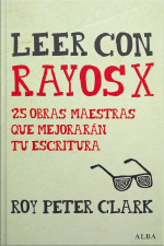 Leer Con Rayos X: 25 Obras Maestras Que Mejorarán Tu Escritura