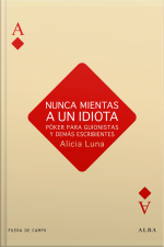 Nunca Mientas A Un Idiota: Póker Para Guionistas Y Demás Escribientes