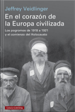 En El Corazón De La Europa Civilizada: Los Pogromos De 1918 A 1921 Y El Comienzo Del Holocausto