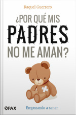 ¿por Qué Mis Padres No Me Aman?: Empezando A Sanar