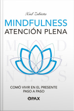 Mindfulness, Atención Plena: Cómo Vivir En El Presente Paso A Paso