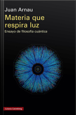 Materia Que Respira Luz: Ensayo De Filosofía Cuántica