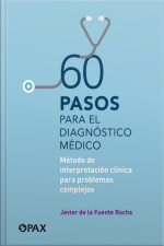 60 Pasos Para El Diagnóstico Médico: Método De Interpretación Clínica Para Problemas Complejos