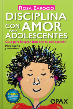 Disciplina Con Amor Para Adolescentes: Guía Para Llevarte Bien Con Tu Adolescente