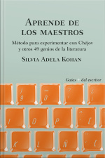Aprende De Los Maestros: Método Para Experimentar Con Chéjov Y Otros 49 Genios De La Literatura