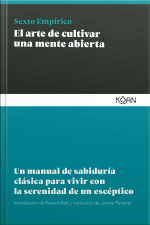 El Arte De Cultivar Una Mente Abierta: Un Manual De Sabiduría Clásica Para Aprender A Vivir Con La Serenidad De Un Escéptico