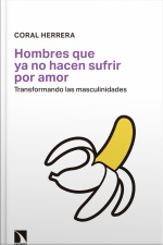 Hombres Que Ya No Hacen Sufrir Por Amor: Transformando Las Masculinidades