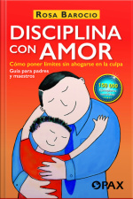 Disciplina Con Amor: Cómo Poner Límites Sin Ahogarse En La Culpa