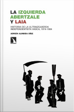 La Izquierda Abertzale Y Laia: Historia De La Ultraizquierda Independentista Vasca, 1974-1984
