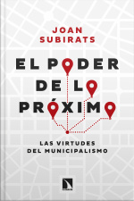 El Poder De Lo Próximo: Las Virtudes Del Municipalismo