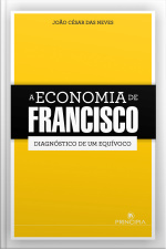 A Economia De Francisco: Diagnóstico De Um Equivoco