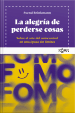 La Alegría De Perderse Cosas: Sobre El Arte Del Autocontrol En Una Época Sin Límites