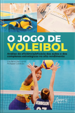 O Jogo De Voleibol: Análise Da Eficiência/eficácia Das Ações E Dos Complexos Estratégicos No Alto Rendimento