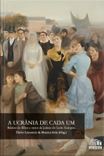 A Ucrânia De Cada Um: Relatos De Filhos E Netos De Judeus Do Leste Europeu