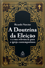 A Doutrina da Eleição e a sua relevância para a Igreja contemporânea