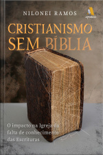 CRISTIANISMO SEM BÍBLIA: O impacto na Igreja da falta de conhecimento das Escrituras