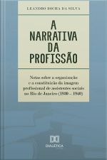 A Narrativa Da Profissão: Notas Sobre A Organização E A Constituição Da Imagem Profissional De Assistentes Sociais No Rio De Janeiro (1930 – 1940)