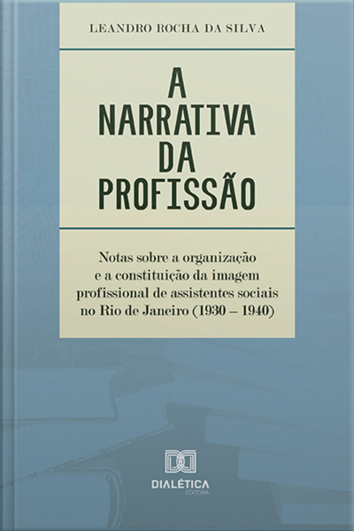 A Narrativa Da Profissão: Notas Sobre A Organização E A Constituição Da Imagem Profissional De Assistentes Sociais No Rio De Janeiro (1930 – 1940)