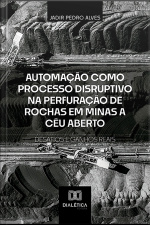 Automação Como Processo Disruptivo Na Perfuração De Rochas Em Minas A Céu Aberto – Desafios E Ganhos Reais