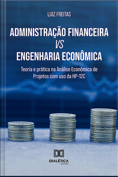 Administração Financeira Vs Engenharia Econômica: Teoria E Prática Na Análise Econômica De Projetos Com Uso Da Hp-12c