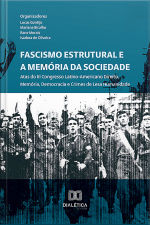 Fascismo Estrutural E A Memória Da Sociedade: Atas Do Iii Congresso Internacional Direito, Memória, Democracia E Crimes De Lesa Humanidade