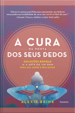 A Cura Na Ponta Dos Seus Dedos: Soluções Rápidas De a Arte Do Jun Shin Para Sua Saúde E Bemestar