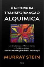 O Mistério Da Transformação Alquímica: Um Estudo Sobre Os Últimos Escritos De Carl G. Jung Sobra A Alquimia Dos Estágios Finais Da Individuação