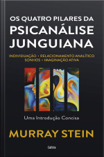 Os Quatro Pilares Da Psicanálise Junguiana: Individuação – Relacionamento Analítico – Sonhos – Imaginação Ativa – Uma Introdução Concisa