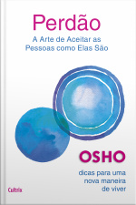 Perdão: A Arte De Aceitar As Pessoas Como Elas São